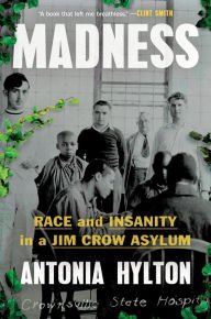 Book | Madness: Race and Insanity in a Jim Crow Asylum By Antonia Hylton.