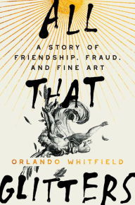 Book | All That Glitters: A Story of Friendship, Fraud, and Fine Art By Orlando Whitfield.