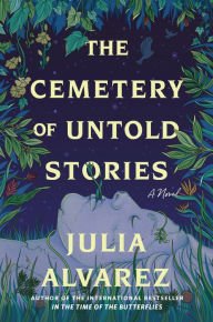 BOOK | The Cemetery of Untold Stories: A Novel by Julia Alvarez