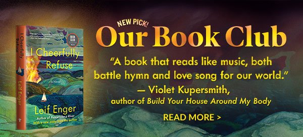 Our Book Club New Pick! I Cheerfully Refuse by Leif Enger | ''A book that reads like music, both battle hymn and love song for our world.'' — Violet Kupersmith, author of <em>Build Your House Around My Body</em> - READ MORE