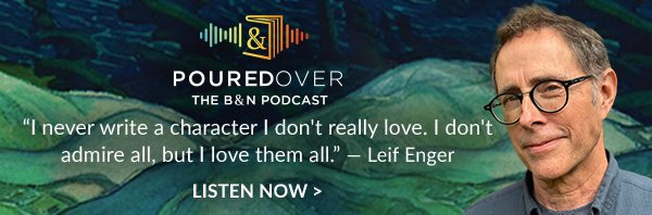 Poured Over: The B&N Podcast | ''I never write a character I don't really love. I don't admire all, but I love them all. '' — Leif Enger - LISTEN NOW