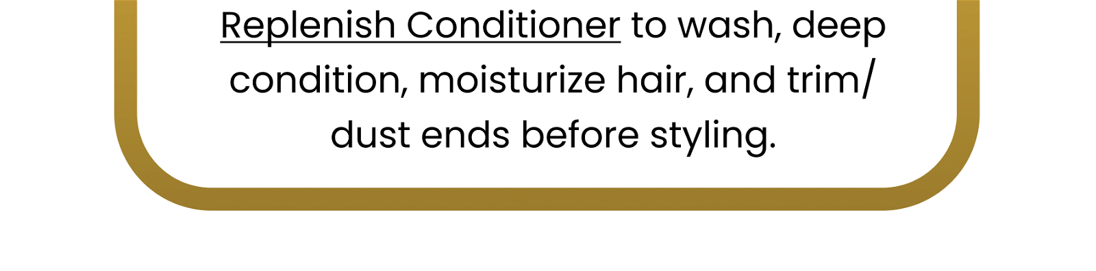 Replenish Conditioner to wash, deep condition, moisturize hair, and trim/dust ends before styling.