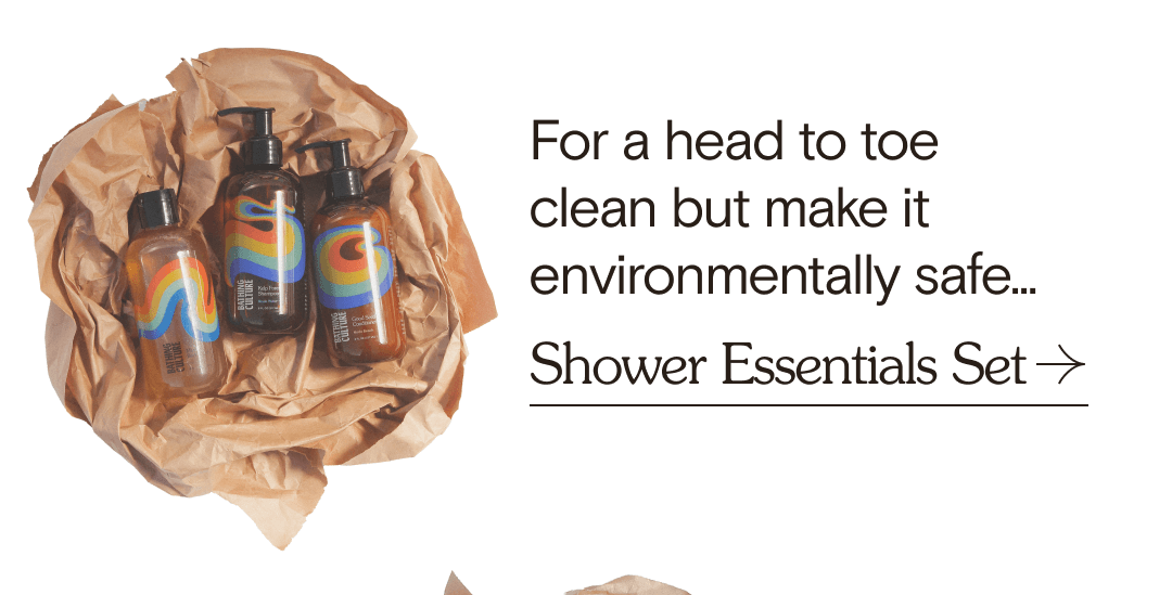 For a head to toe  clean but make it environmentally safe... Shower Essentials Set