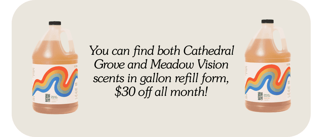 You can find both Cathedral Grove and Meadow Vision scents in gallon refill form, \\$30 off all month!