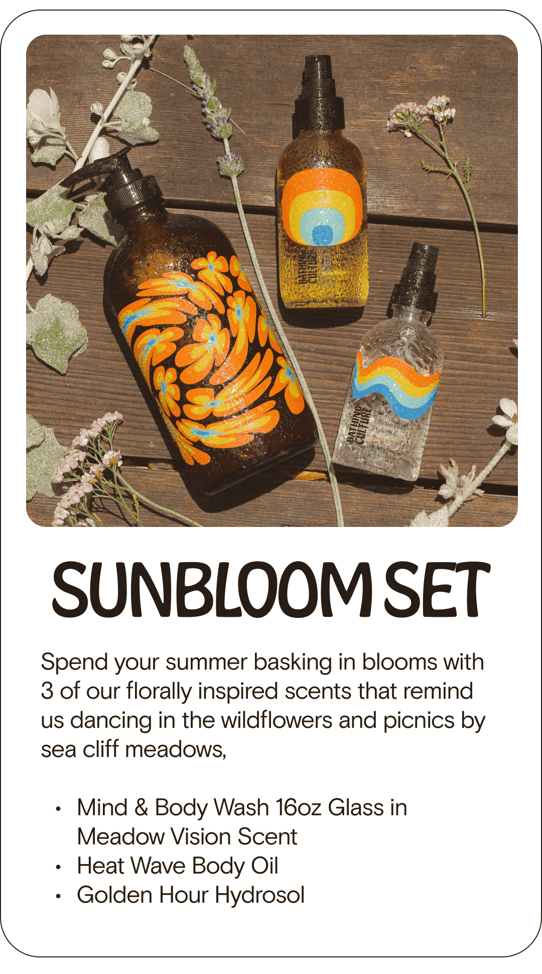 SUNBLOOM SET Spend your summer basking in blooms with 3 of our florally inspired scents that remind us dancing in the wildflowers and picnics by sea cliff meadows, Mind & Body Wash 16oz Glass in Meadow Vision Scent Heat Wave Body Oil Golden Hour Hydrosol