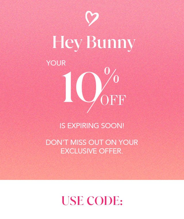 Hey Bunny Your 10% Off Is Expiring Soon! Don't Miss Out On Your Exclusive Offer. Use Code Below