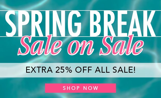 Spring Break Sale on Sale! Extra 25% Off All Sale! Shop Now