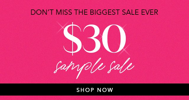 Don't Miss The Biggest Sale Ever! \\$30 Sample Sale, Shop Now