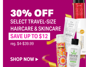 30% OFF SELECT TRAVEL SIZE HAIRCARE & SKINCARE