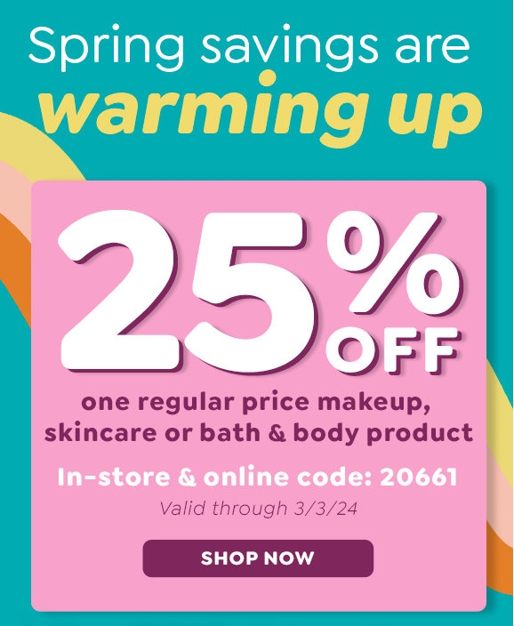 SPRING BEAUTY BASH 25% OFF ONE REG PRICE MAKEUP, SKINCARE OR BATH & BODY PRODUCT