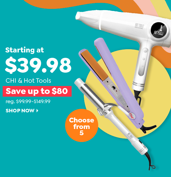 STARTING AT \\$39.98 CHI & HOT TOOLS