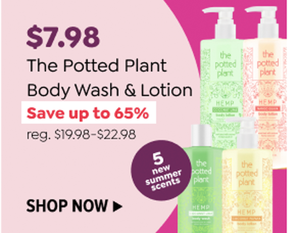 \\$7.98 THE POTTED PLANT BODY WASH & LOTION