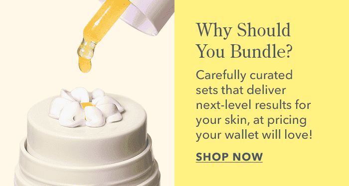 Why Should You Bundle? Each of our sets is carefully curated to target a unique skin concern. And best of all, our sets are heavily discounted! SHOP NOW
