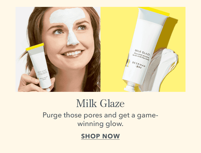 Milk Glaze | Purge those pores and get a game-winning glow. | Shop Now