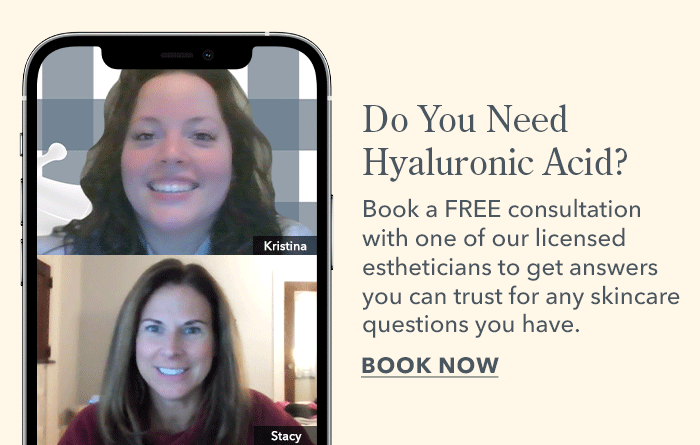 Do You Need Hyaluronic Acid? Book a FREE consultation with one of our licensed estheticians to get answers you can trust for any skincare questions you have. | Book Now