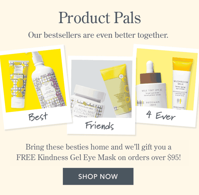 Product Pals | Our bestsellers are even better together. Bring these besties home and we'll gift you FREE Kindness Gel Eye Mask on orders over \\$95!