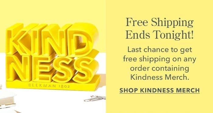 Free Shipping Ends Tonight! Last chance to get free shipping on any order containing Kindness Merch.