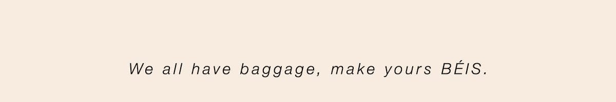 We all have baggage, glad it's BÉIS