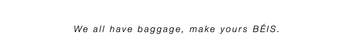 We all have baggage, glad it's BÉIS