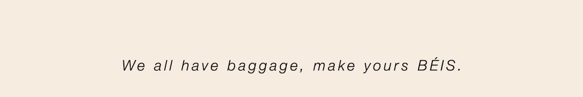 We all have baggage, glad it's BÉIS