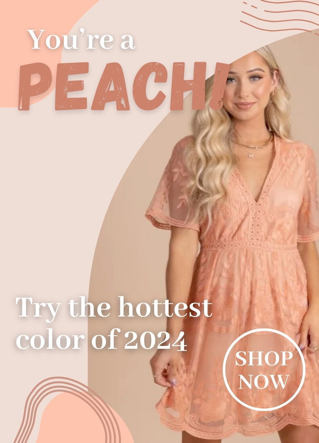 There is a woman in a peach lace dress. There are variations of peach accents on the page and there is text that says you are a peach, try the hottest color of twenty twenty four. There is a white shop now circle button.