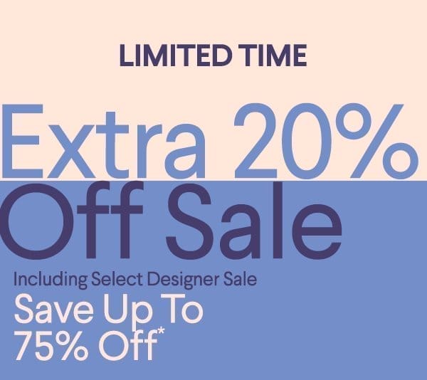 Limited Time - Extra 20% Off Sale - Including Select Designer Sale - Save up to 75% Off*