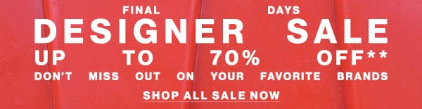 Final Days - Designer Sale - Up to 70% Off** - Don't Miss Out On Your Favorite Barnds - Shop Now