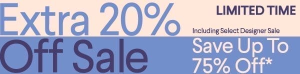 Limited Time - Extra 20% Off Sale - Including Select Designer Sale - Save up to 75% off* - Shop All Sale