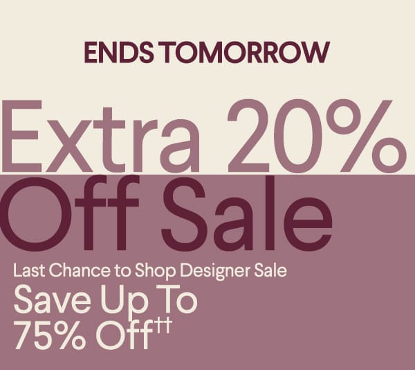 Ends Tomorrow - Extra 20% Off Sale - Last Chance to Shop Designer Sale - Save Up To 75% Off††