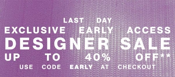 Last Day - Exclusive Early Access - Designer Sale - Up To 40% Off** - Use Code EARLY At Checkout