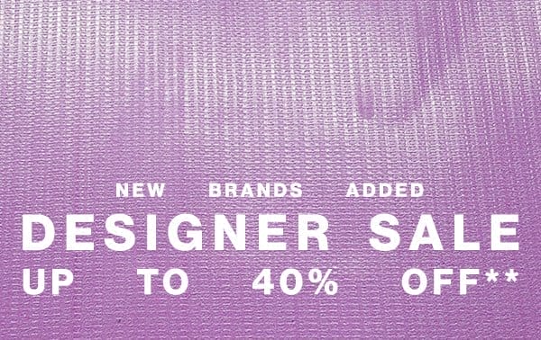 New Brands Added - Designer Sale - Up To 40% Off**