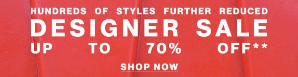 Hundreds of Styles Further Reduced - Designer Sale - Up To 70% Off**