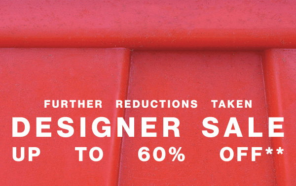 Further Reductions Taken - Designer Sale - Up To 60% Off**