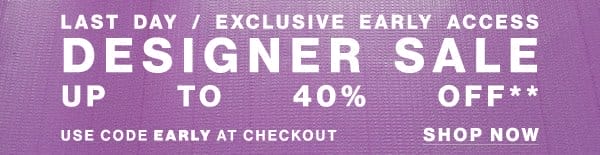 Last Day / Exclusive Early Access - Designer Sale - Up To 40% Off** - Use Code EARLY At Checkout - Shop Now