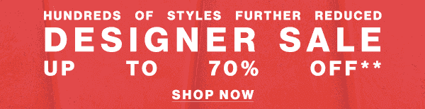 Hundreds of Styles Further Reduced - Designer Sale Up to 70% Off** - Shop Now