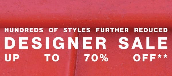 Hundreds Of Styles Further Reduced - Designer Sale - Up To 70% off**