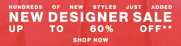 Hundreds Of New Styles Just Added - New Designer Sale Up to 60% Off** - Shop Now