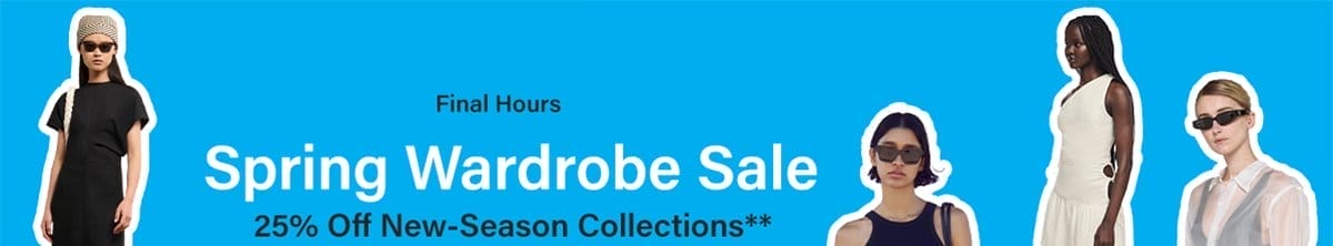 Final Hours - Spring Wardrobe Sale - 25% Off New-Season Collections**