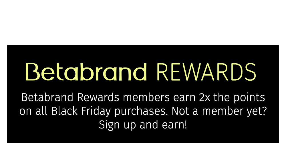 Betabrand REWARDS | Betabrand Rewards members earn 2x the points on all Black Friday purchases. Not a member yet? Sign up and earn!