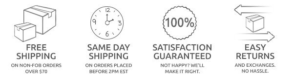 Free Shipping On Non-FOB Orders Over \\$70 | Same Day Shipping On Orders Placed Before 2PM EST | Satisfaction Guaranteed | Easy Returns