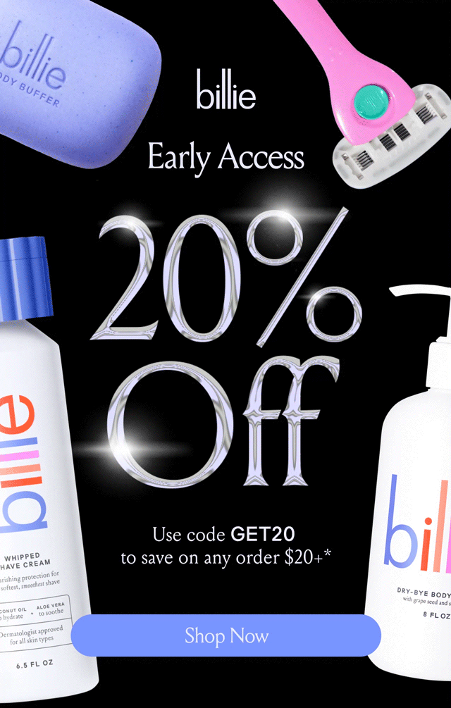 Billie Early Access 20% off! use code GET20 to save on any order \\$20+* Shop Now