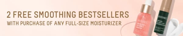 2 Free Smoothing Bestsellers with purchase of any full-size moisturizer