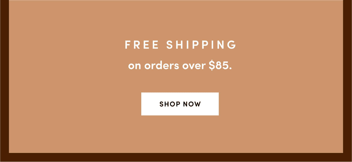 FREE SHIPPING on orders over \\$85