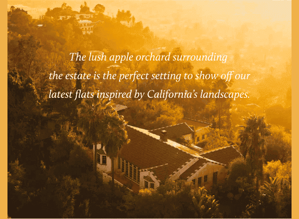 The lush apple orchard surrounding the estate was the perfect setting to show off our latest flats inspired by California’s landscapes