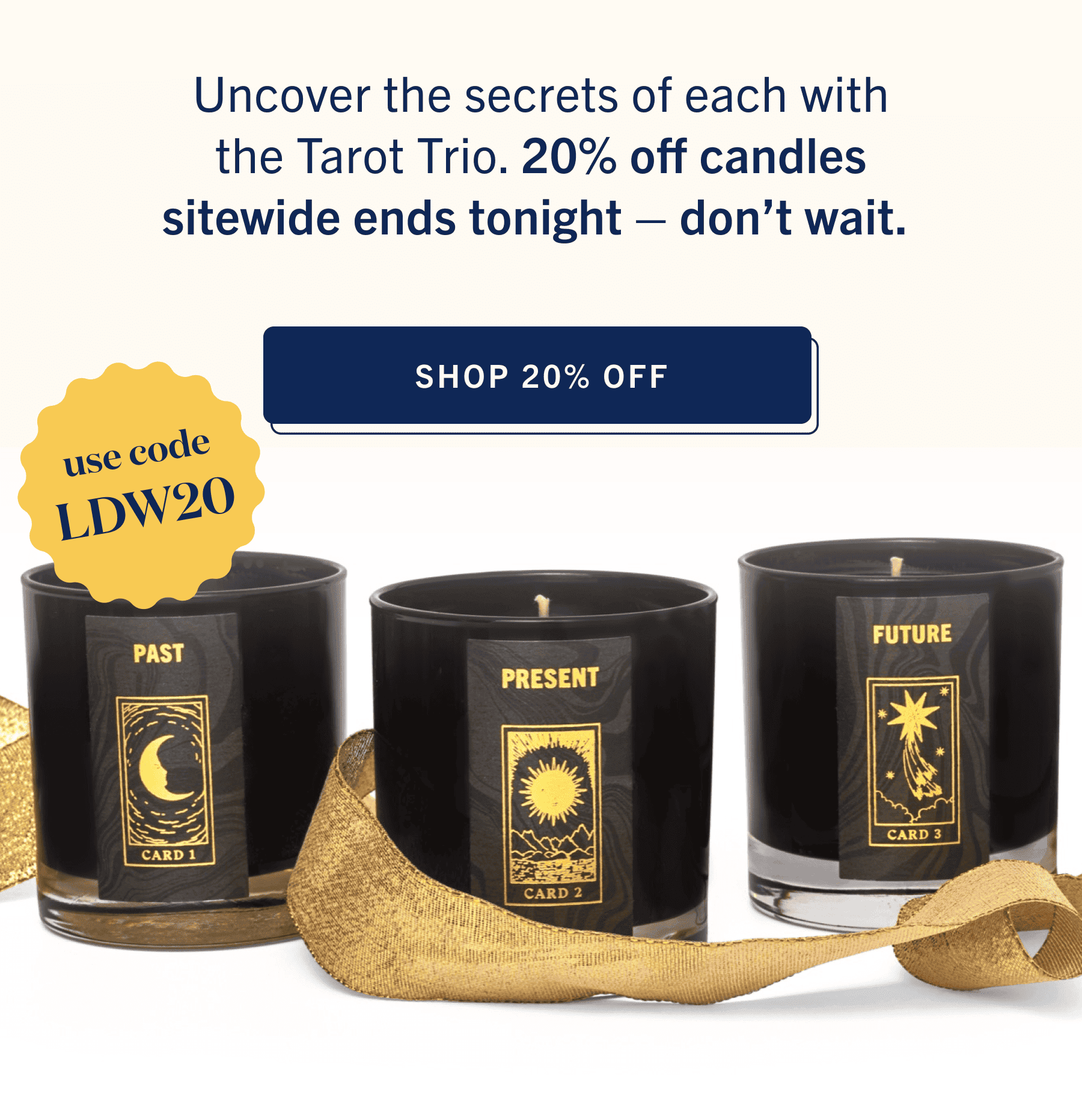 Uncover the secrets of each with the Tarot Trio. 20% off candles sitewide ends tonight – don’t wait.\xa0