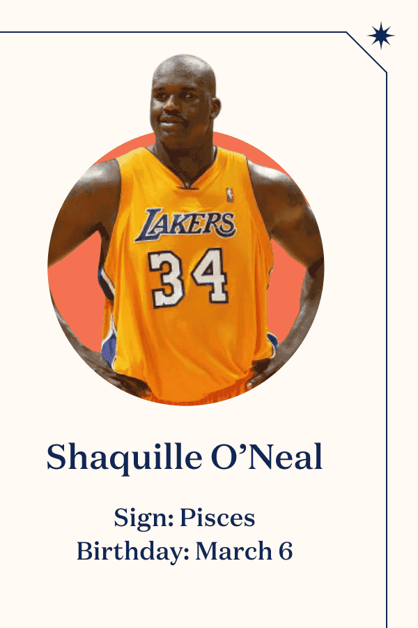 Shaquille O’Neal Sign: Pisces Birthday: March 6