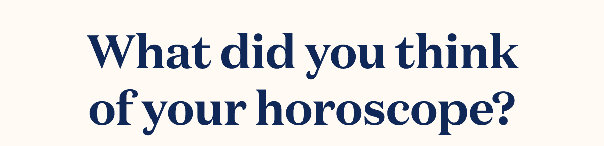 What'd you think of your horoscope?