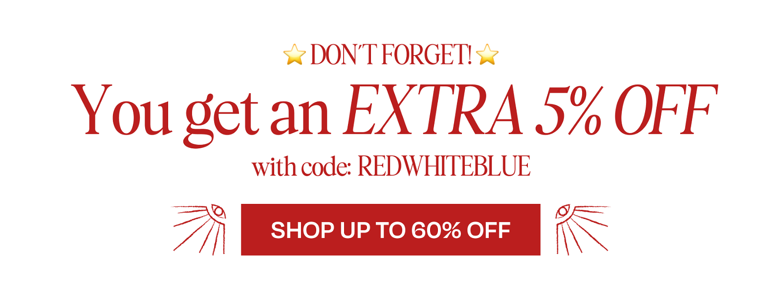 GET AN EXTRA 5% OFF WITH CODE: REDWHITEBLUE