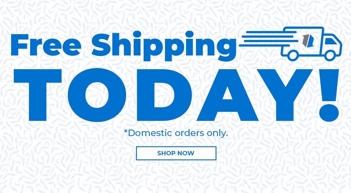 Get FREE domestic shipping today!