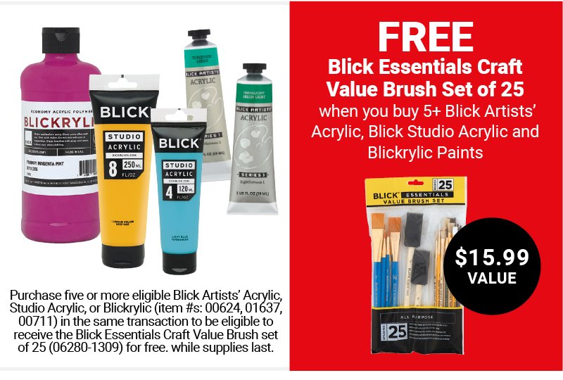 Free Blick Essentials Craft Value Brush Set of 25 when you buy 5+ Blick Artists' Acrylic, Blick Studio Acrylic and Blickrylic Paints